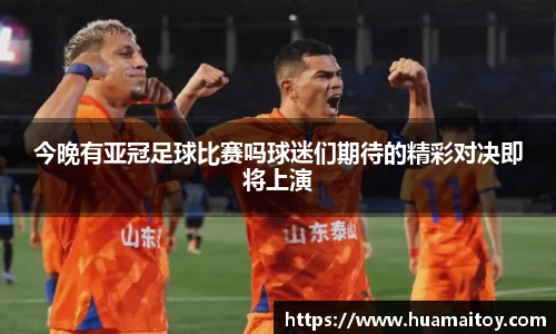 今晚有亚冠足球比赛吗球迷们期待的精彩对决即将上演