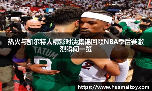 热火与凯尔特人精彩对决集锦回顾NBA季后赛激烈瞬间一览